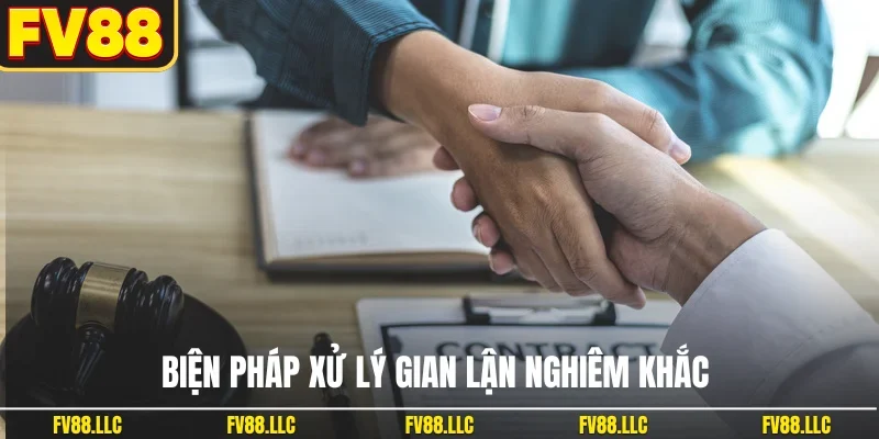 Biện pháp xử lý gian lận nghiêm khắc