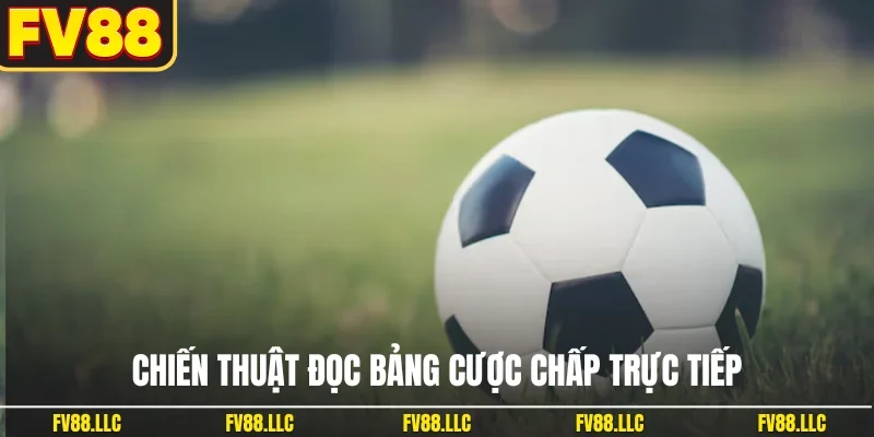 Chiến thuật đọc bảng cược chấp trực tiếp