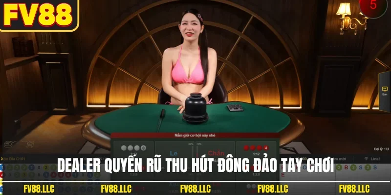 Dealer quyến rũ thu hút đông đảo tay chơi