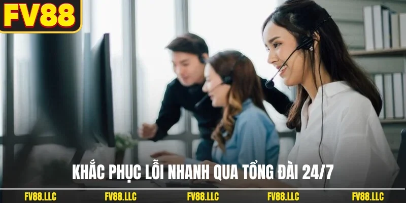 Khắc phục lỗi nhanh qua tổng đài 24/7