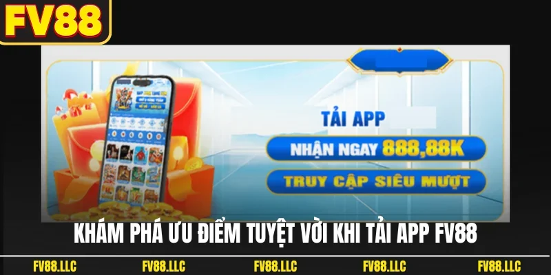 Khám phá ưu điểm tuyệt vời khi tải app FV88