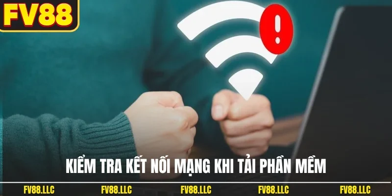 Kiểm tra kết nối mạng khi tải phần mềm