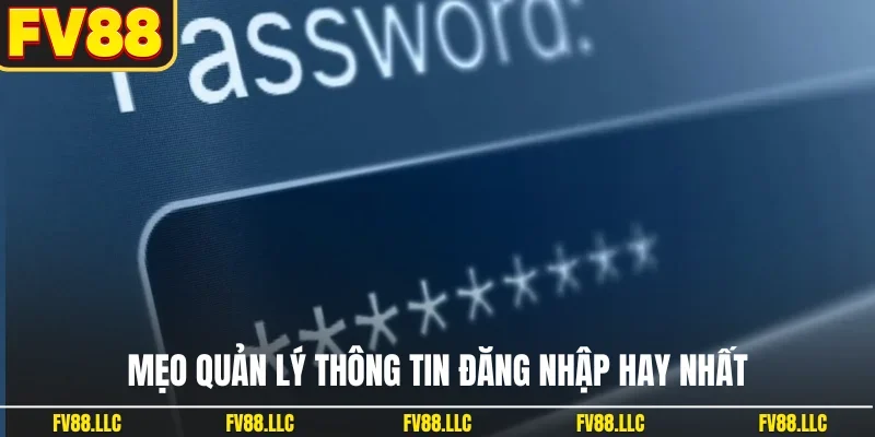 Mẹo quản lý thông tin đăng nhập hay nhất