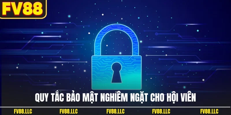 Quy tắc bảo mật nghiêm ngặt cho hội viên