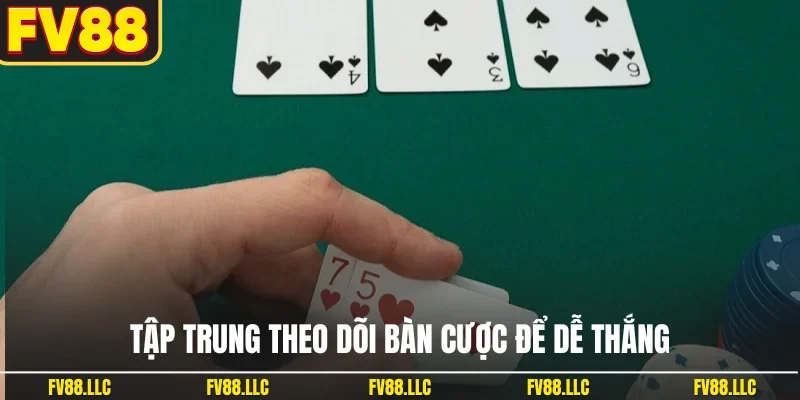Tập trung theo dõi bàn cược để dễ thắng