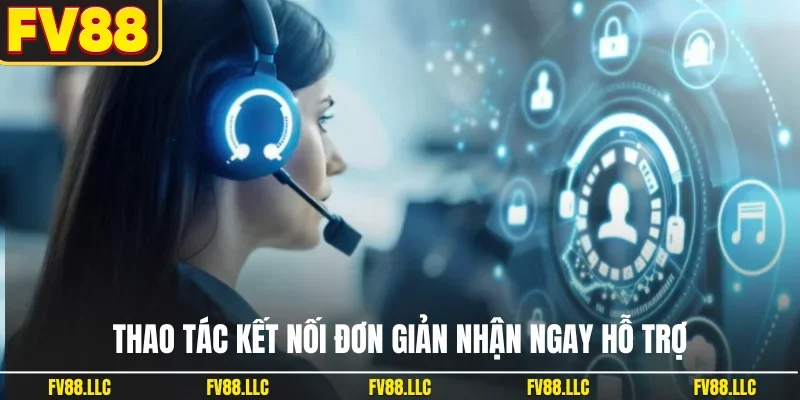Thao tác kết nối đơn giản nhận ngay hỗ trợ