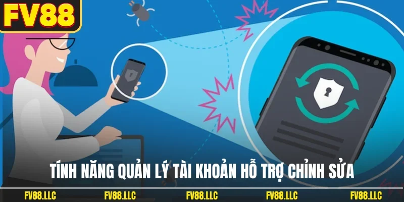 Tính năng quản lý tài khoản hỗ trợ chỉnh sửa
